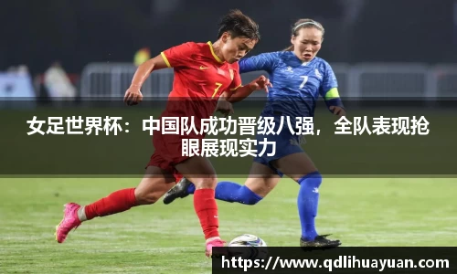 女足世界杯：中国队成功晋级八强，全队表现抢眼展现实力