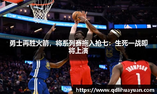 勇士再胜火箭，将系列赛拖入抢七：生死一战即将上演